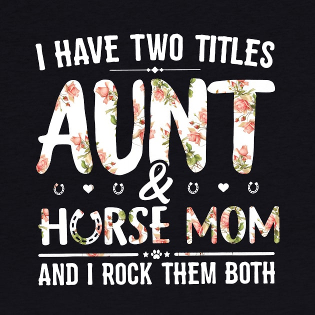 Floral I Have 2 Titles Aunt And Horse Mom & I Rock Them Both by cogemma.art